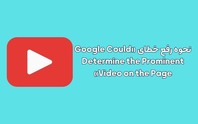نحوه رفع خطای «Google Could Determine the Prominent Video on the Page»