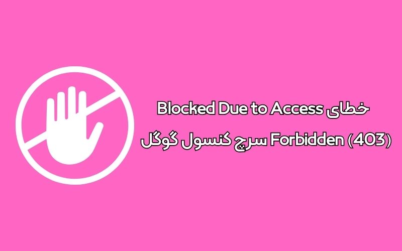 نحوه رفع اگه خطای Blocked Due to Access Forbidden (403) در سرچ کنسول گوگل